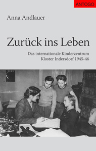 Titelbild des Buches Zurück ins Leben - Das internationale Kinderzentrum Kloster Indersdorf 1945–1946